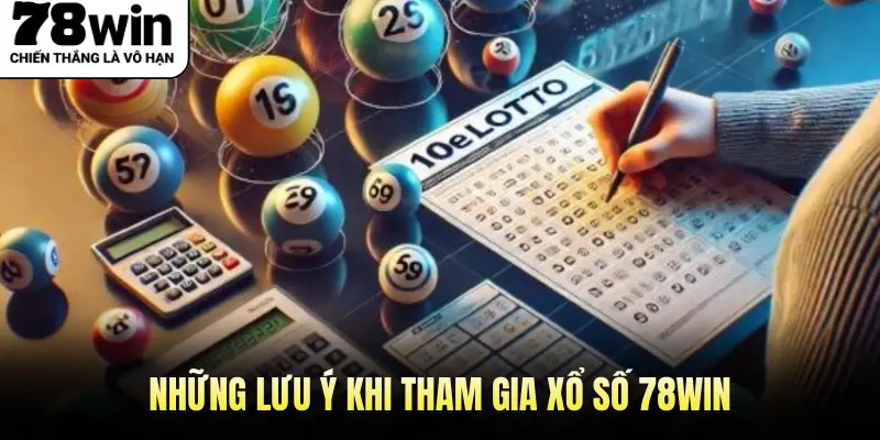 Những Lưu Ý Khi Tham Gia Xổ Số 78Win